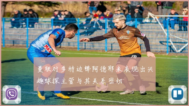 曼联对多特边锋阿德耶米表现出兴趣球探主管与其关系密切