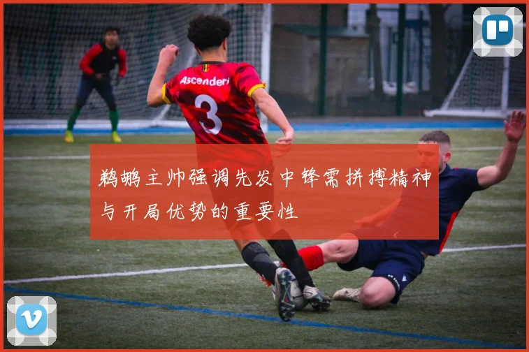 鹈鹕主帅强调先发中锋需拼搏精神与开局优势的重要性
