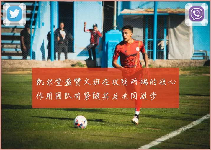 凯尔登盛赞文班在攻防两端的核心作用团队将紧随其后共同进步
